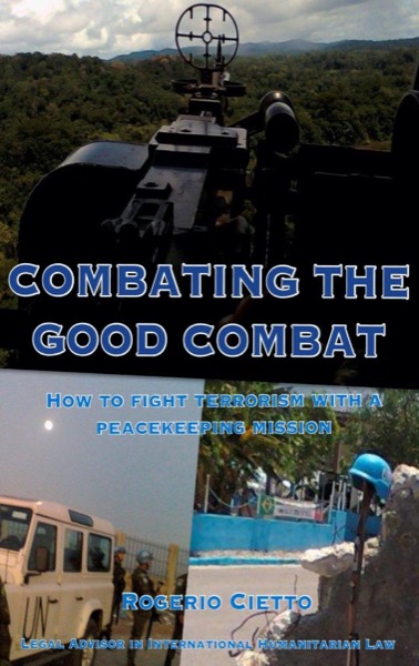 Combating the Good Combat - How to fight Terrorism with a Peacekeeping Mission by Rogerio Cietto