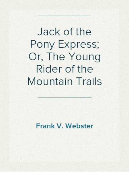 Jack of the Pony Express; Or, The Young Rider of the Mountain Trails by Frank V. Webster