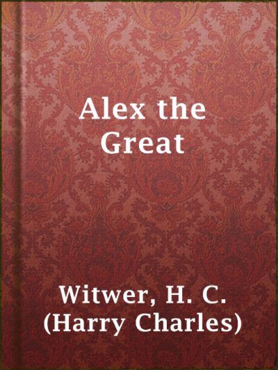 Alex the Great by H. C. Witwer