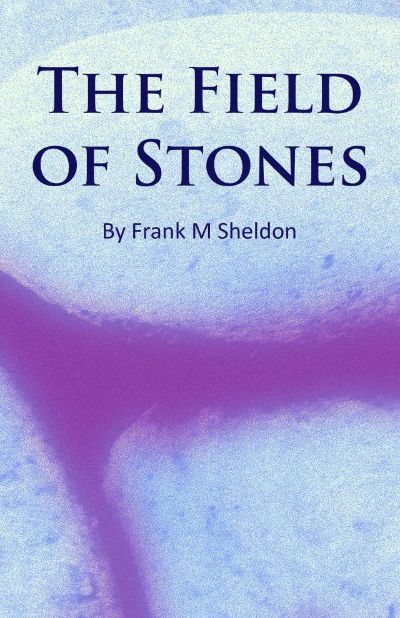 The Field of Stones by Frank M Sheldon