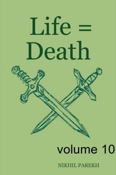 Life = Death - volume 10 - Poems on Life , Death by Nikhil Parekh