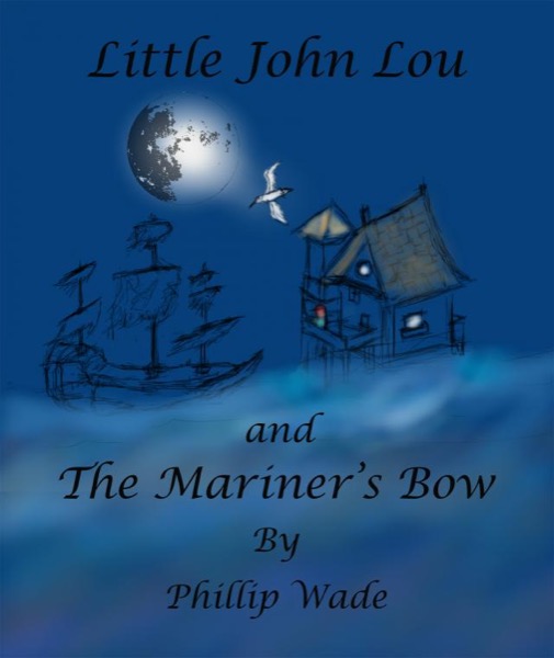 Little John Lou and the Mariner's Bow by Phillip Wade