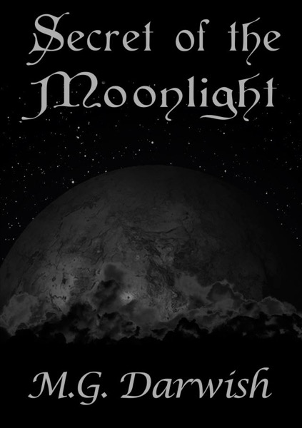 Secret of the Moonlight by M.G. Darwish