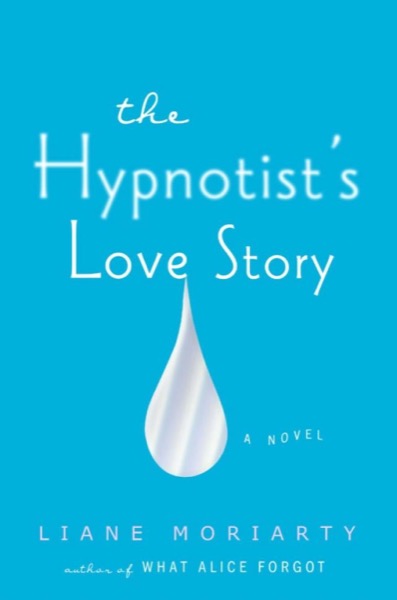 The Hypnotist’s Love Story by Liane Moriarty