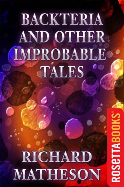 Backteria and Other Improbable Tales by Richard Matheson
