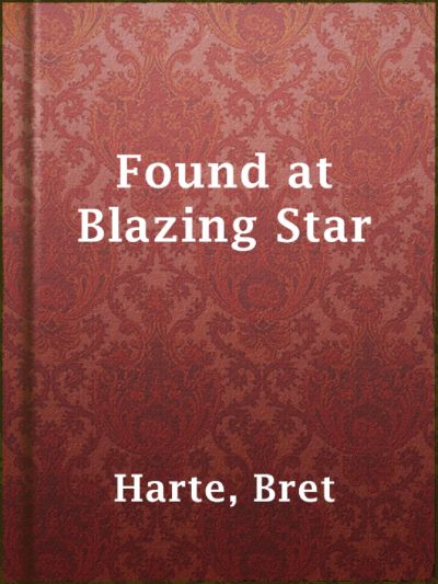 Found at Blazing Star by Bret Harte