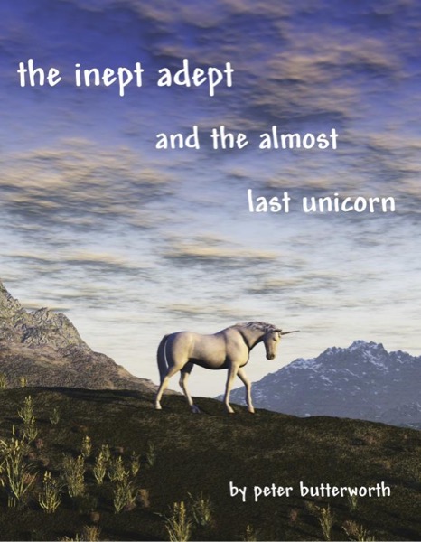 The Inept Adept & The Almost Last Unicorn by Peter Butterworth