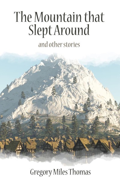 The Mountain that Slept Around and Other Stories by Gregory Miles Thomas