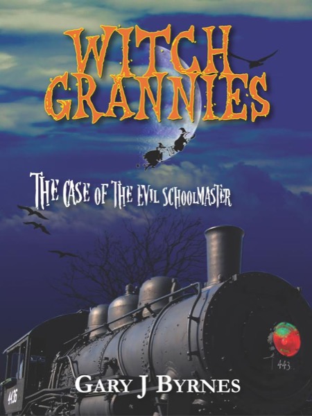 Witch Grannies - The Case of the Evil Schoolmaster by Gary J Byrnes