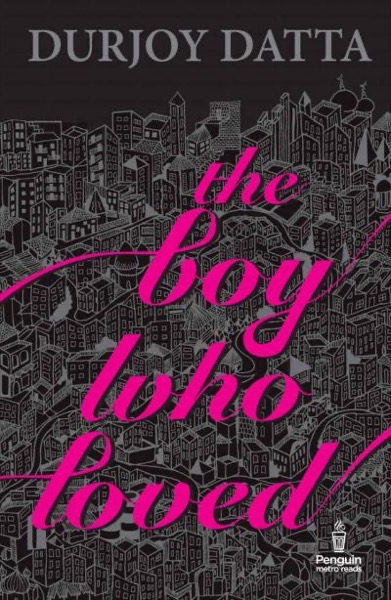 The Boy Who Loved by Durjoy Datta