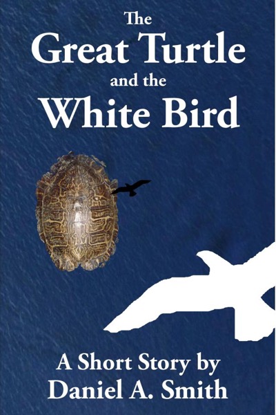 The Great Turtle and the White Bird by Daniel A Smith