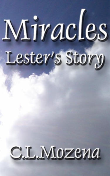 Miracles; Lester's Story (based on a true story) by C.L. Mozena