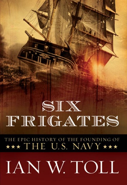 Six Frigates by Ian W. Toll