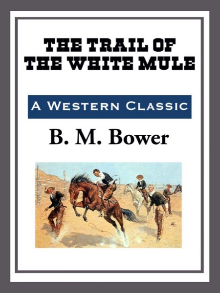 The Trail of the White Mule by B. M. Bower