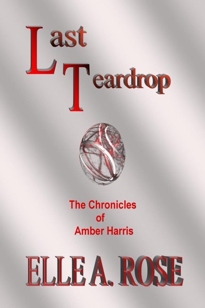 Last Teardrop (The Chronicles of Amber Harris) by Elle A. Rose