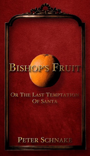 Bishop's Fruit, Or The Last Temptation of Santa by Peter Schnake