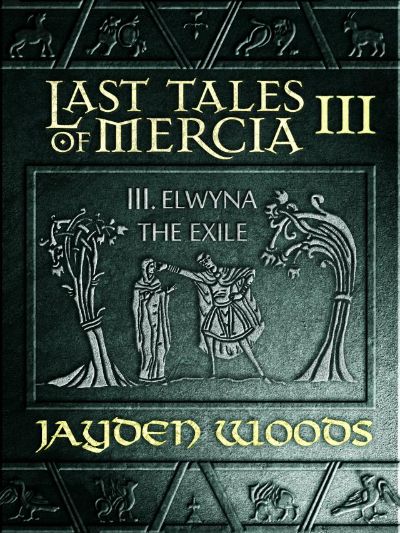 Last Tales of Mercia 3: Elwyna the Exile by Jayden Woods