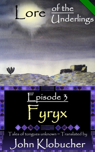 Lore of the Underlings: Episode 3 ~ Fyryx by John Klobucher