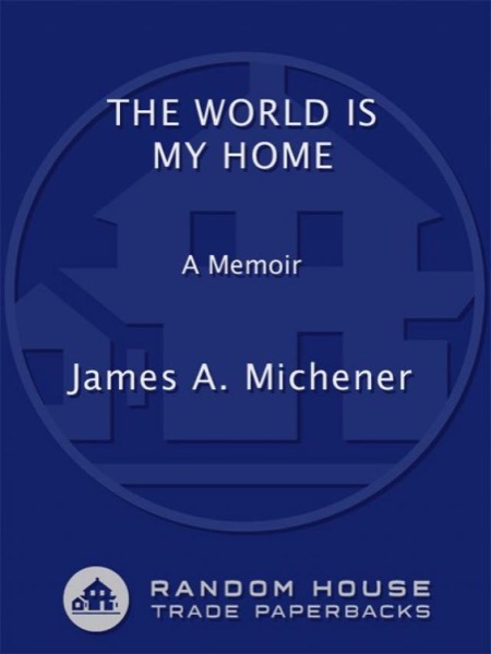 The World Is My Home: A Memoir by James A. Michener