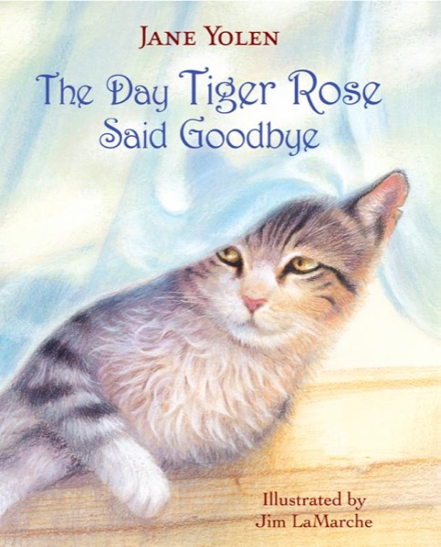 The Day Tiger Rose Said Goodbye by Jane Yolen