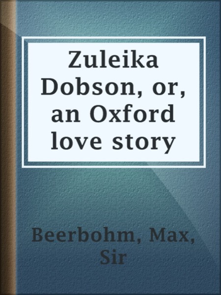 Zuleika Dobson Or, An Oxford Love Story by Sir Max Beerbohm