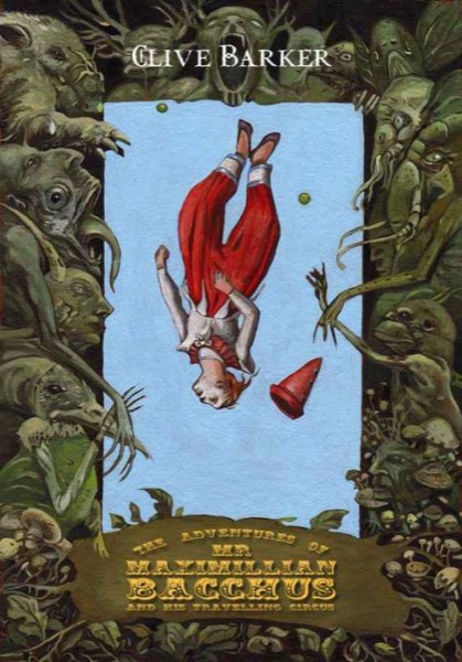 The Adventures of Mr. Maximillian Bacchus and His Travelling Circus by Clive Barker