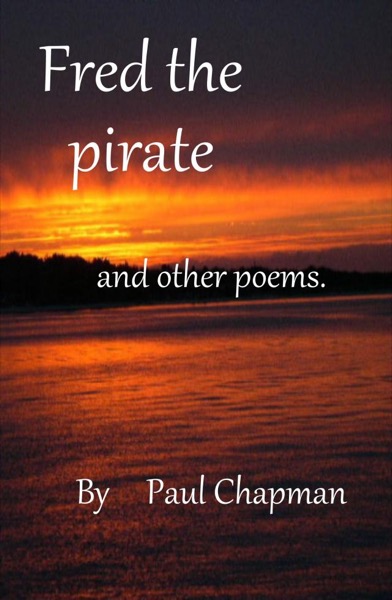 Fred the Pirate and other poems by Paul Chapman