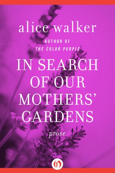 In Search of Our Mothers' Gardens: Prose by Alice Walker