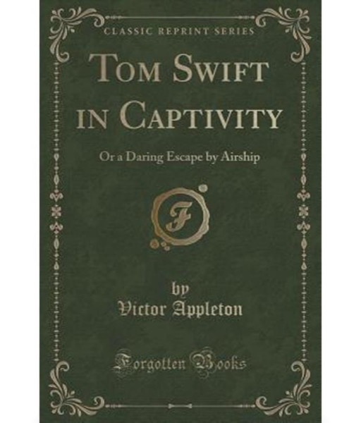 Tom Swift in Captivity, Or, A Daring Escape By Airship by Victor Appleton