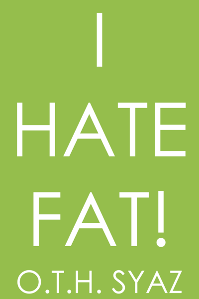 I Hate Fat! by O.T.H Syaz