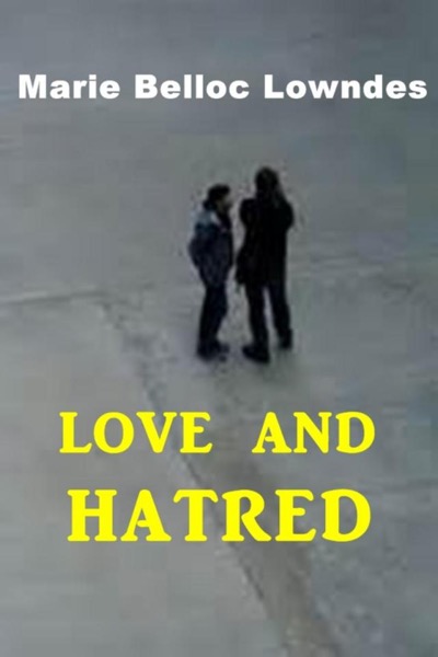 Love and hatred by Marie Belloc Lowndes