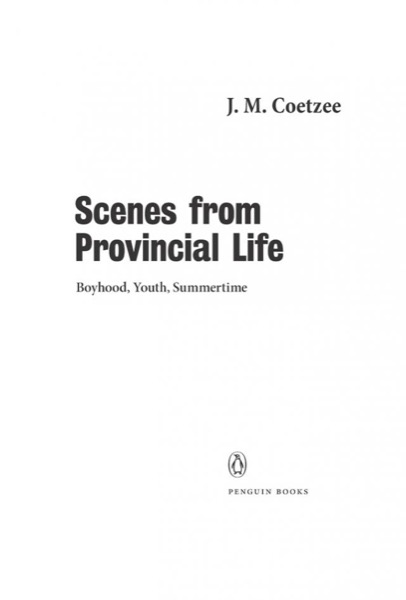 Scenes From Provincial Life: Boyhood, Youth, Summertime by J. M. Coetzee