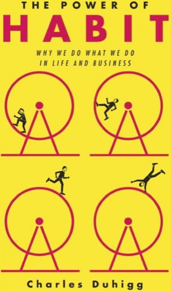 The Power of Habit: Why We Do What We Do in Life and Business by Charles Duhigg