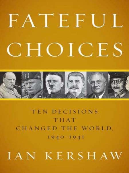 Fateful Choices: Ten Decisions That Changed the World, 1940-1941 by Ian Kershaw