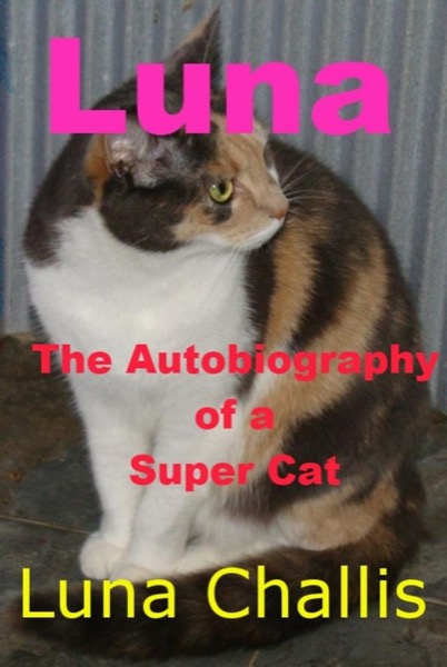 Luna the Autobiography of a Super Cat by Luna Challis