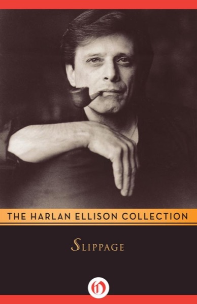 Slippage: Previously Uncollected, Precariously Poised Stories by Harlan Ellison