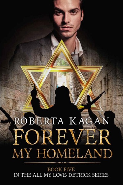 Forever, My Homeland: The Final Book in the All My Love, Detrick Series by Roberta Kagan