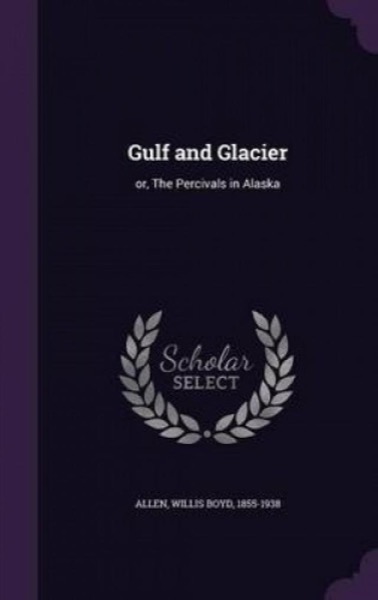 Gulf and Glacier; or, The Percivals in Alaska by Madeline Leslie