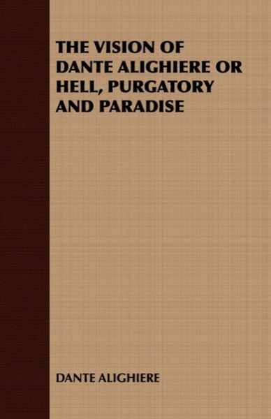 The Vision of Dante Alighiere or Hell, Purgatory and Paradise by Dante Alighieri