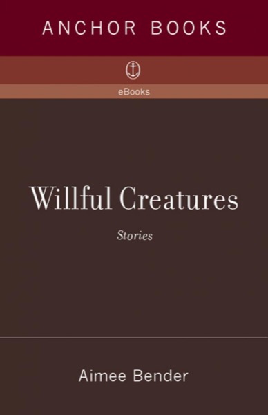 Willful Creatures by Aimee Bender