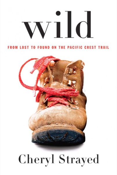 Wild: From Lost to Found on the Pacific Crest Trail by Cheryl Strayed