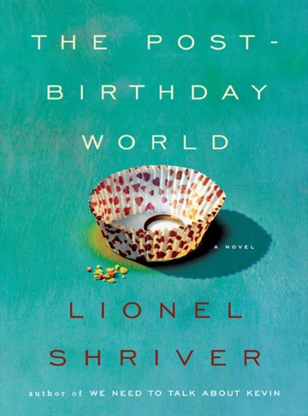 The Post-Birthday World by Lionel Shriver