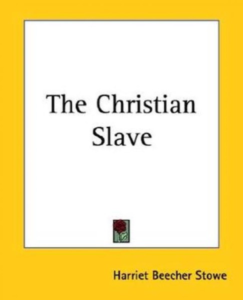 The Christian Slave by Harriet Beecher Stowe