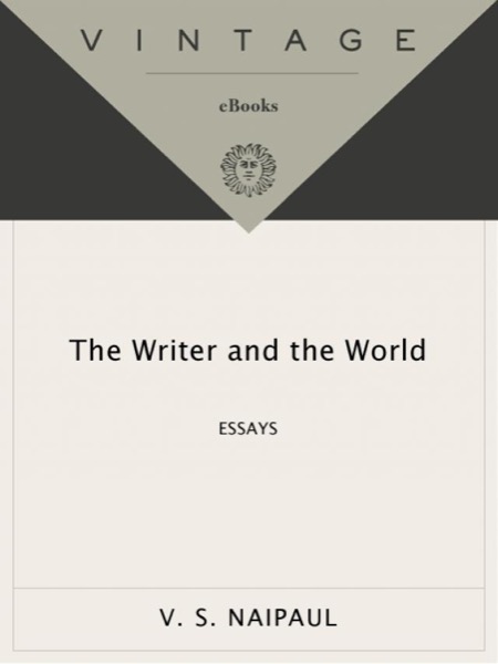 The Writer and the World: Essays by V. S. Naipaul