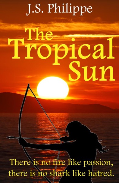 The Tropical Sun - Belief, Love and Hate by J. S. Philippe