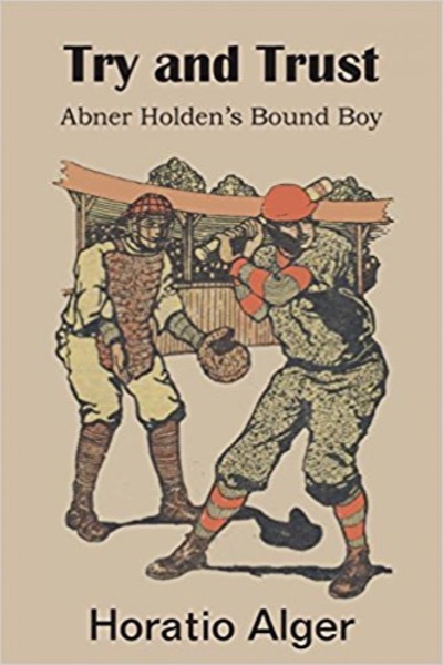 Try and Trust; Or, Abner Holden's Bound Boy by Jr. Horatio Alger