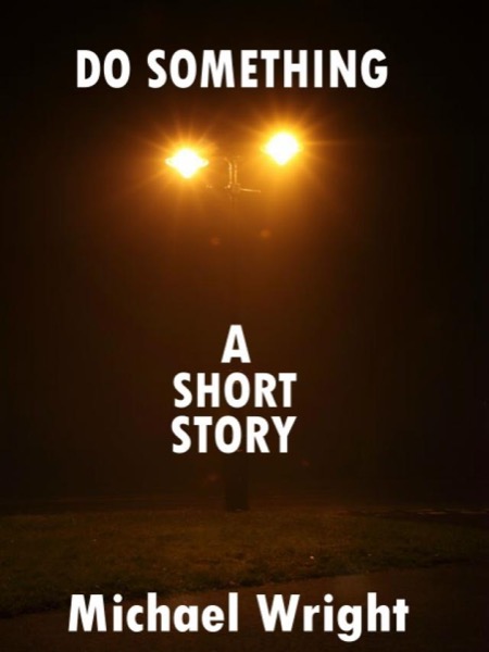 Do Something (A Short Story) by Michael Wright