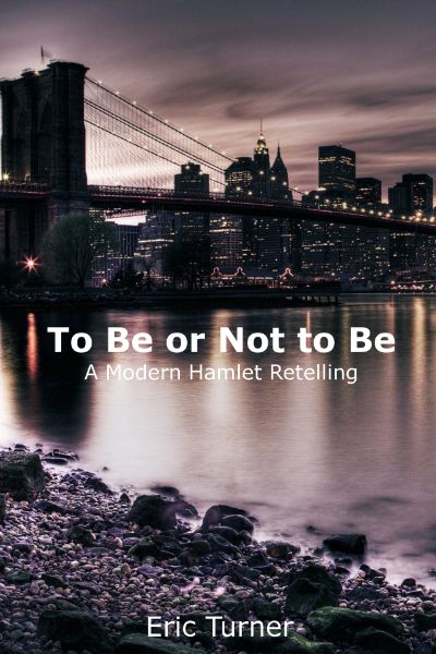 To Be or Not to Be: A Modern Hamlet Retelling by Eric Turner