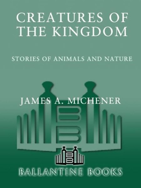 Creatures of the Kingdom: Stories of Animals and Nature by James A. Michener