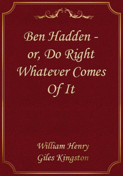 Ben Hadden; or, Do Right Whatever Comes Of It by William Henry Giles Kingston